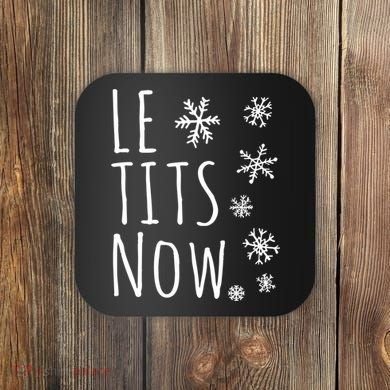 Le Tits Now Gift Let It Snow Gift Humor Christmas Gift Coaster
