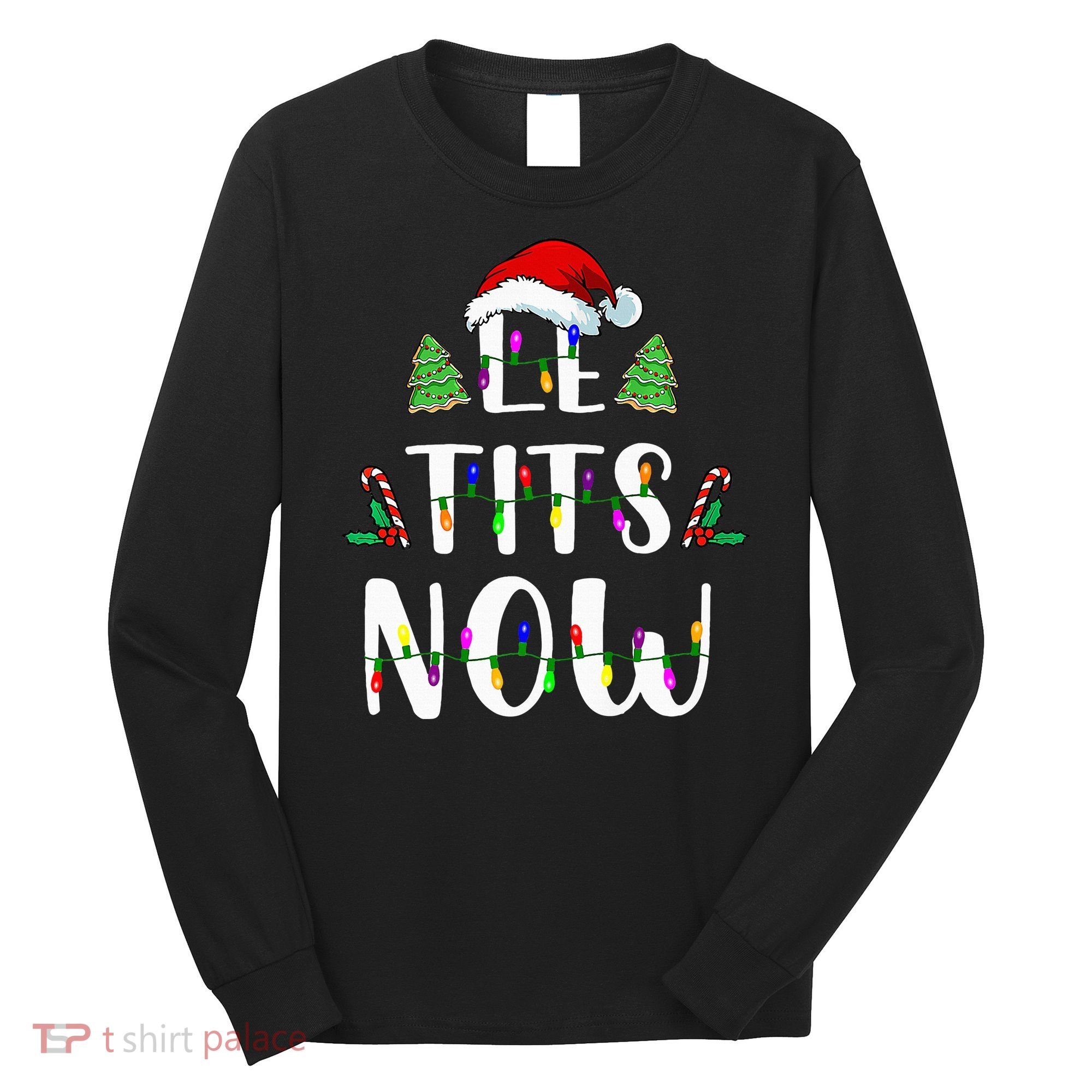 Le Tits Now Christmas Let It Snow Ugly Sweater Funny Party Long Sleeve Shirt