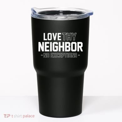 Love Thy Neighbor No Exceptions Tumbler