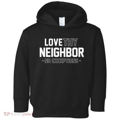 Love Thy Neighbor No Exceptions Toddler Hoodie