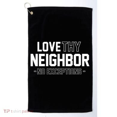 Love Thy Neighbor No Exceptions Golf Towel
