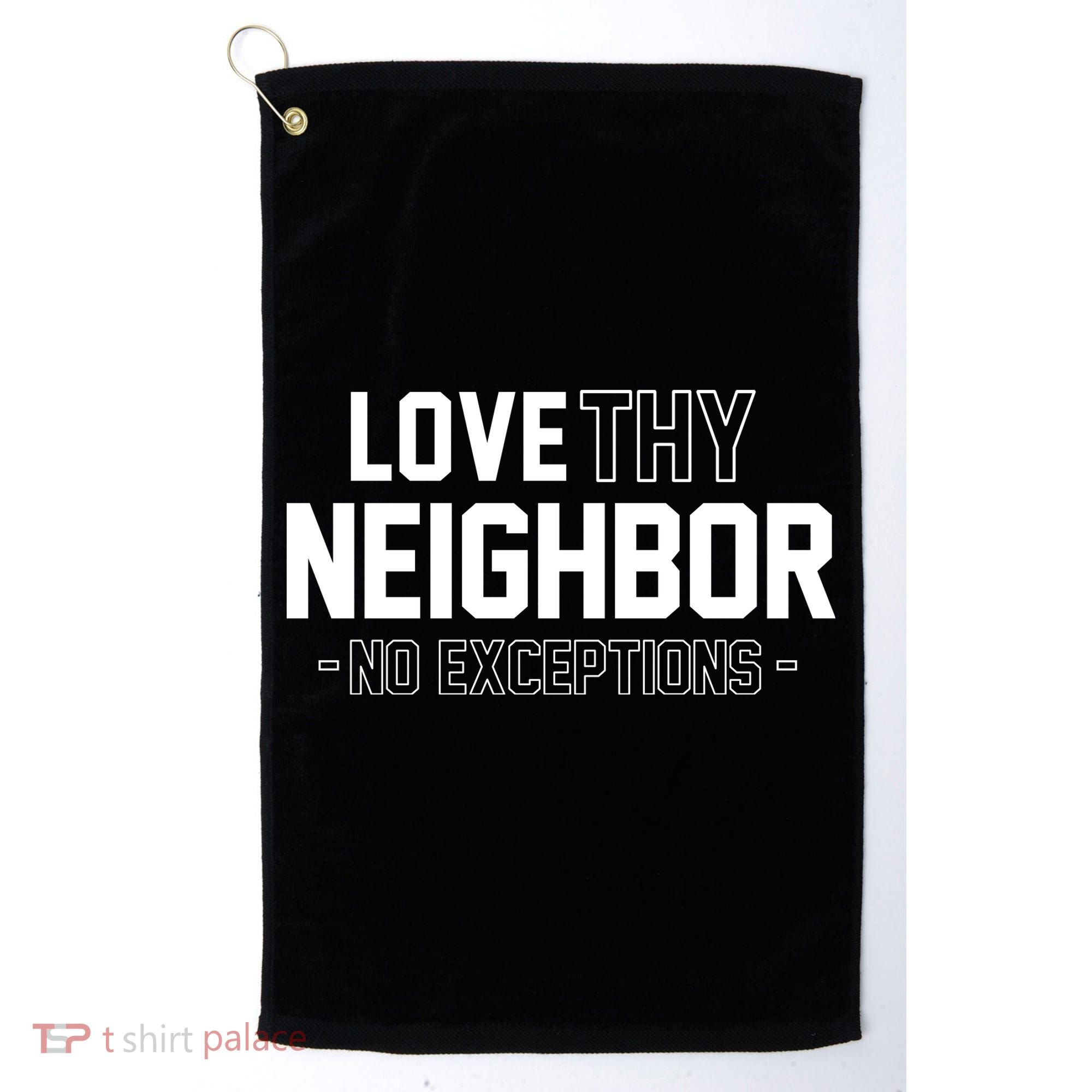 Love Thy Neighbor No Exceptions Golf Towel