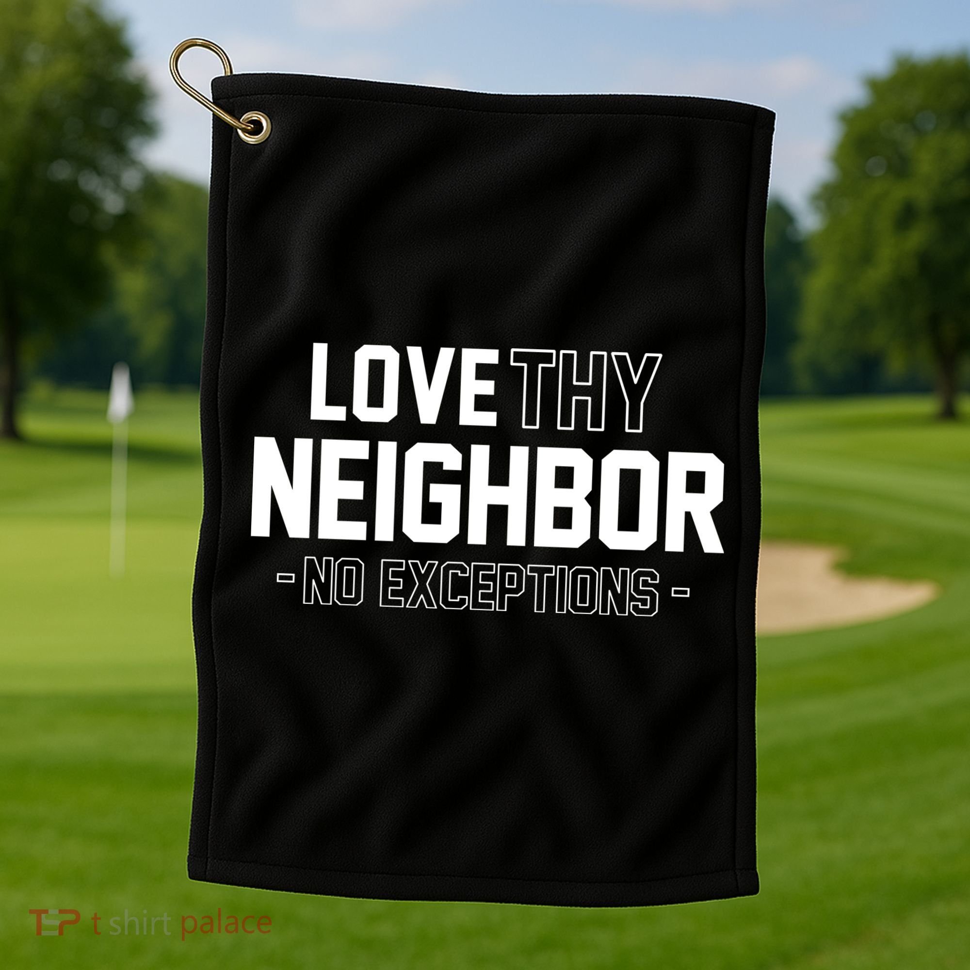 Love Thy Neighbor No Exceptions Golf Towel