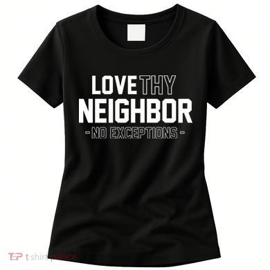 Love Thy Neighbor No Exceptions Women's T-Shirt