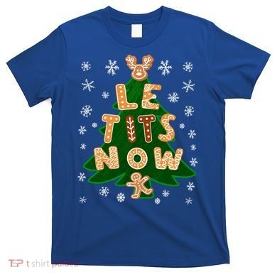 Le Tits Now Gift Let It Snow Gift Irony Christmas Gift T-Shirt