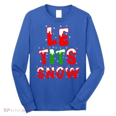 Le Tits Now Let It Snow Funny Christmas Gift Long Sleeve Shirt