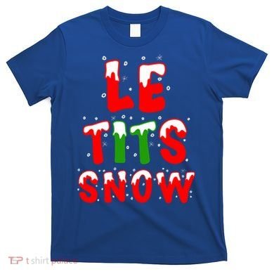 Le Tits Now Let It Snow Funny Christmas Gift T-Shirt