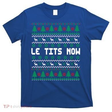 Le Tits Now Ugly Christmas Sweater Let It Snow Gift T-Shirt