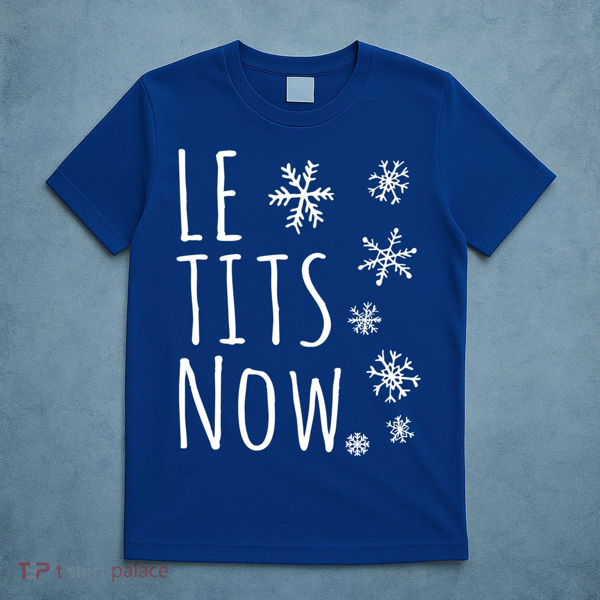 Le Tits Now Gift Let It Snow Gift Humor Christmas Gift T-Shirt