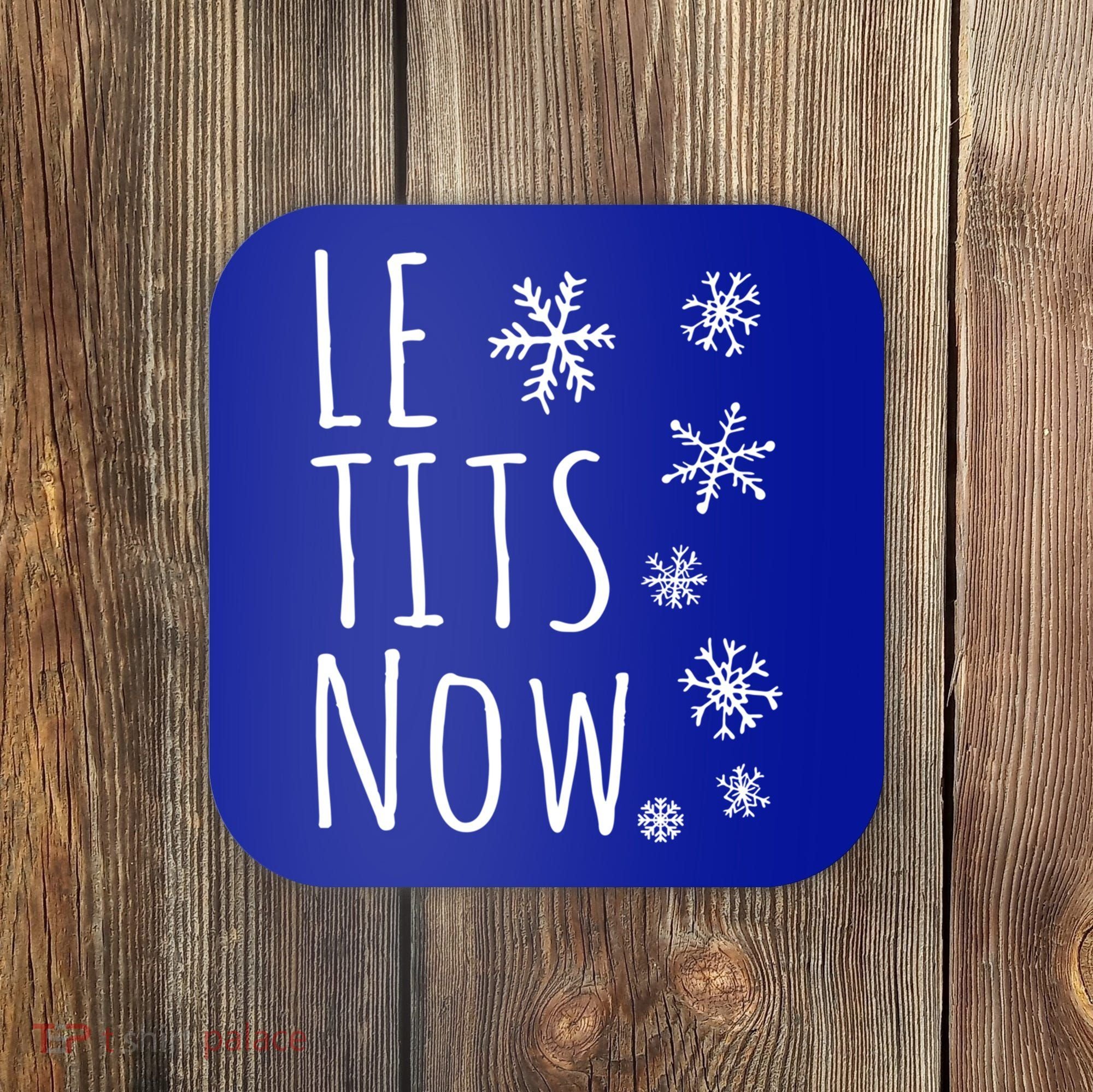 Le Tits Now Gift Let It Snow Gift Humor Christmas Gift Coaster