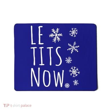 Le Tits Now Gift Let It Snow Gift Humor Christmas Gift Mousepad