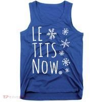 Le Tits Now Gift Let It Snow Gift Humor Christmas Gift Tank Top thumb 0