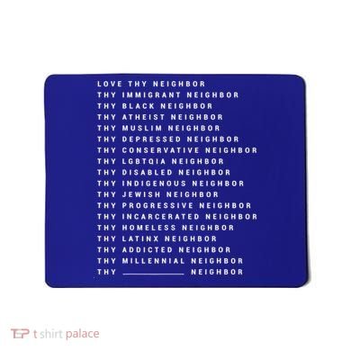 Love Thy Neighbor Thy Immigrant Neighbor Thy Black Neighbor Gift Mousepad