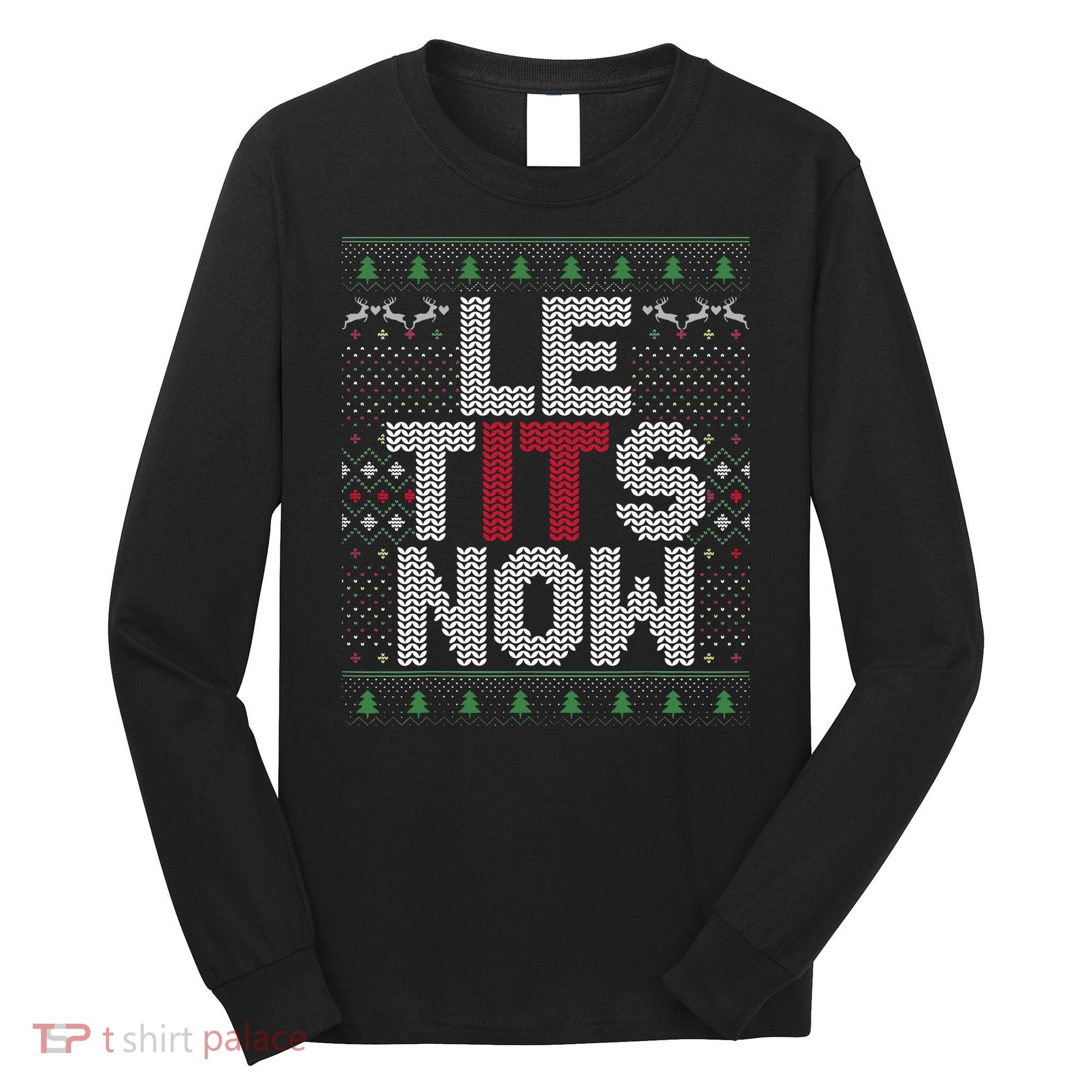 Le Tits Now Christmas Let It Snow Ugly Christmas Long Sleeve Shirt