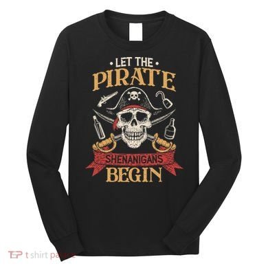 Let The Pirate Shenanigans Begins Crossbones Freebooter Trending Skeleton Skull Long Sleeve Shirt
