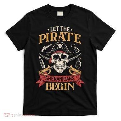 Let The Pirate Shenanigans Begins Crossbones Freebooter Trending Skeleton Skull T-Shirt