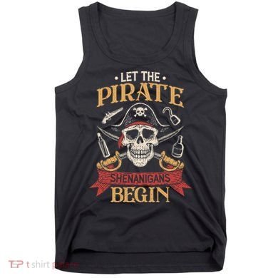 Let The Pirate Shenanigans Begins Crossbones Freebooter Trending Skeleton Skull Tank Top