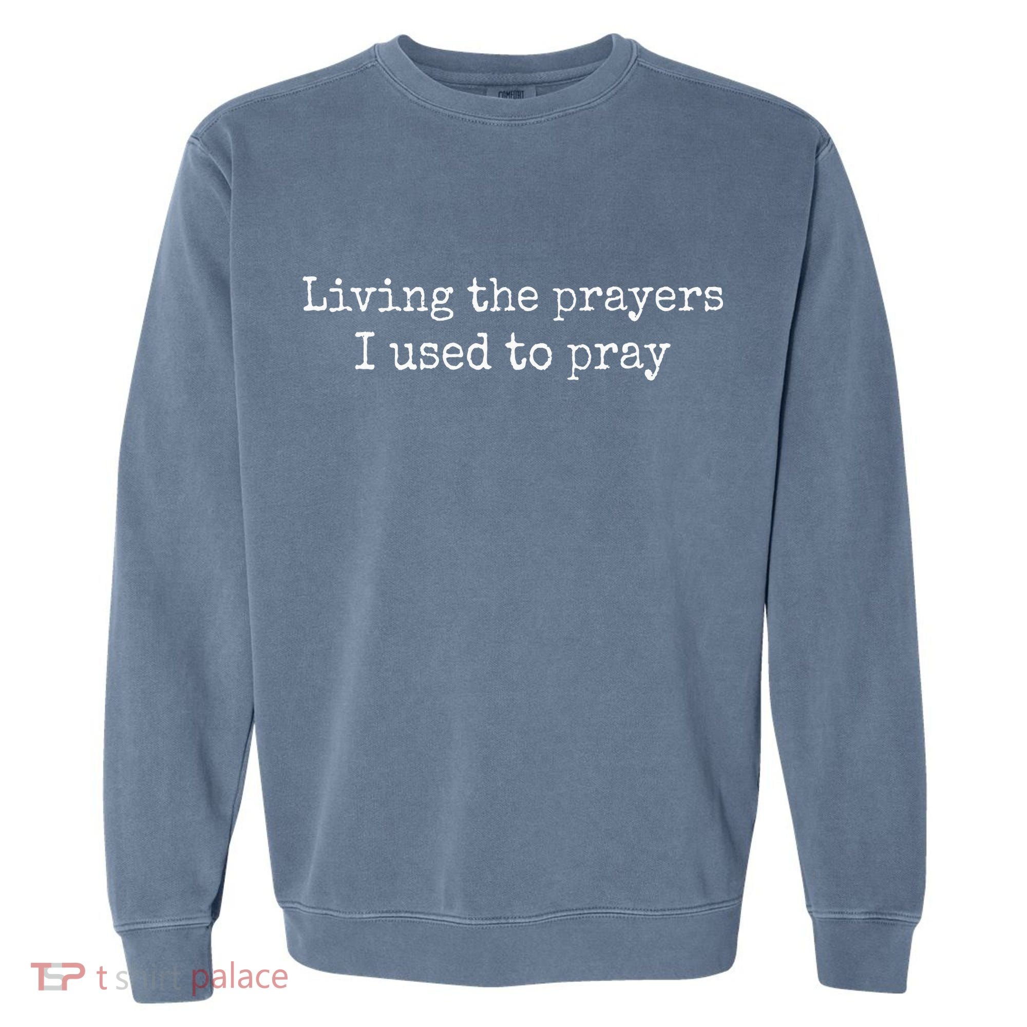 Living The Prayers I Used To Pray Garment-Dyed Sweatshirt