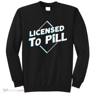 License to pill Pharmacy Pharmacist  Sweatshirt
