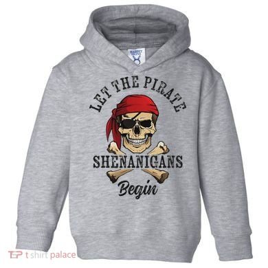 Let The Pirate Shenanigans Begin Funny Pirate Skull Skeleton Toddler Hoodie