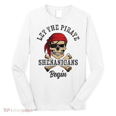 Let The Pirate Shenanigans Begin Funny Pirate Skull Skeleton Long Sleeve Shirt