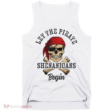 Let The Pirate Shenanigans Begin Funny Pirate Skull Skeleton Tank Top