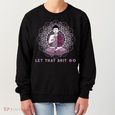 Let That Shitgo Buddha Cool Gift Let That Shit Go Yoga Cool Gift Women's Sweatshirt