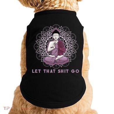 Let That Shitgo Buddha Cool Gift Let That Shit Go Yoga Cool Gift Doggie Tank