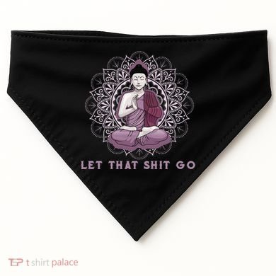 Let That Shitgo Buddha Cool Gift Let That Shit Go Yoga Cool Gift USA-Made Doggie Bandana
