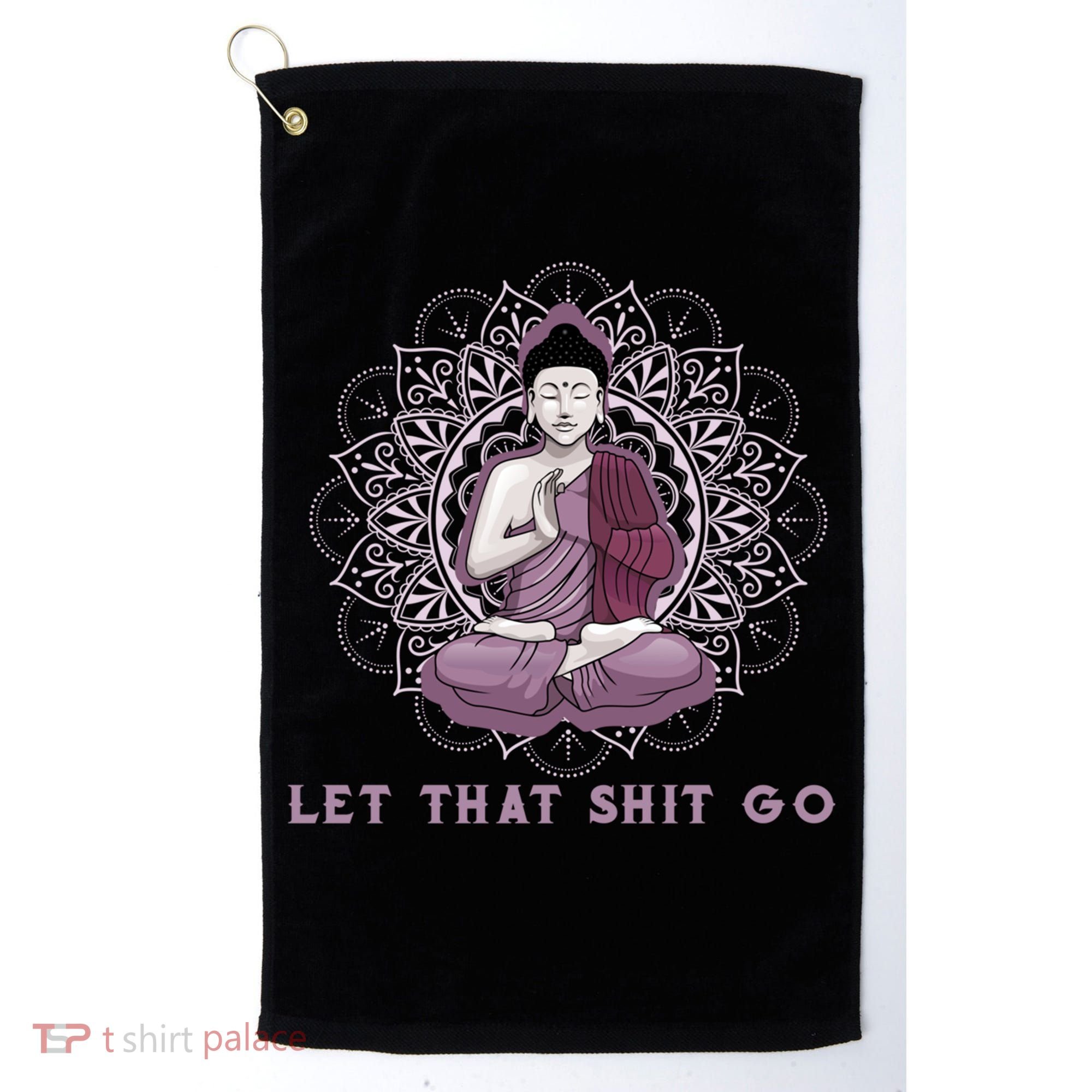 Let That Shitgo Buddha Cool Gift Let That Shit Go Yoga Cool Gift Golf Towel