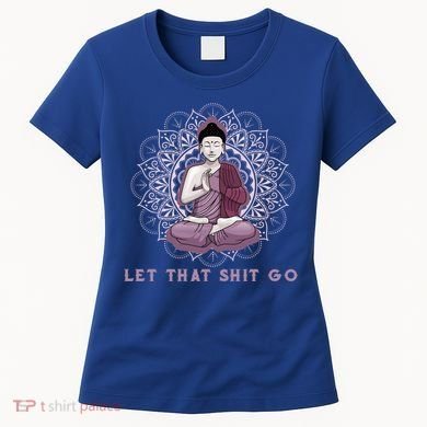Let That Shitgo Buddha Cool Gift Let That Shit Go Yoga Cool Gift Women's T-Shirt