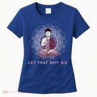 Let That Shitgo Buddha Cool Gift Let That Shit Go Yoga Cool Gift Women's T-Shirt thumb 0