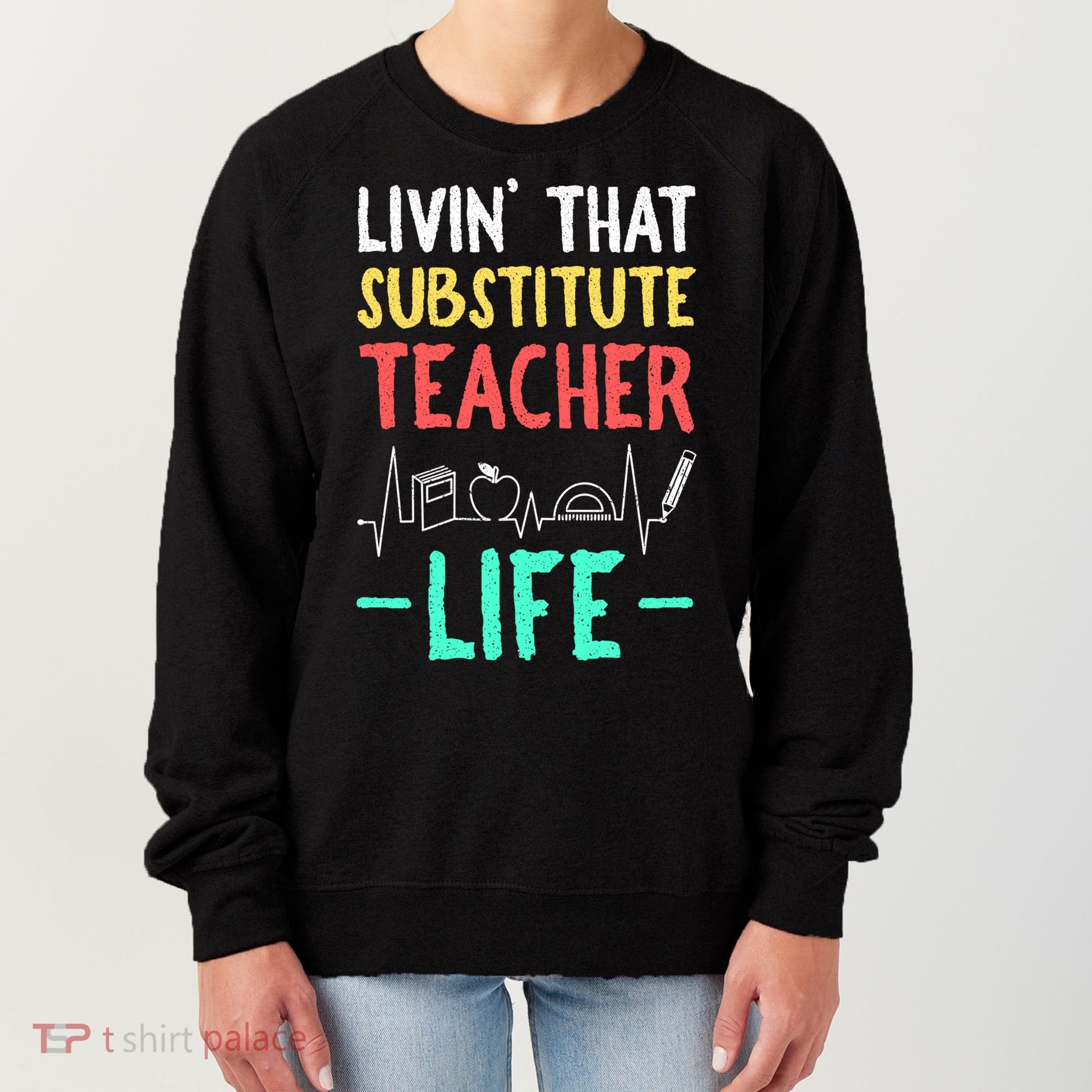 Livin That Substitute Teacher Life Teacher Appreciation Funny Gift Women's Sweatshirt