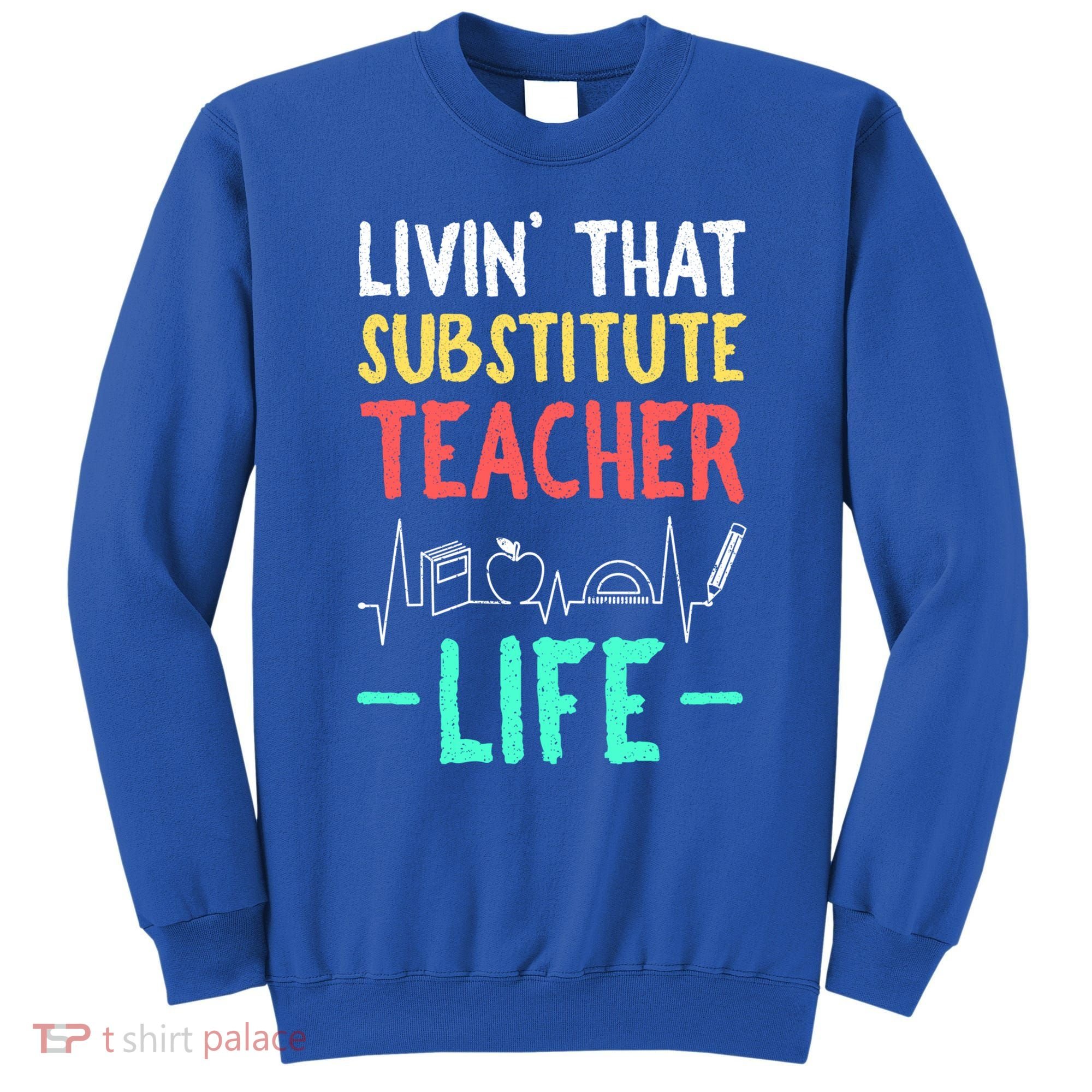 Livin That Substitute Teacher Life Teacher Appreciation Funny Gift Sweatshirt