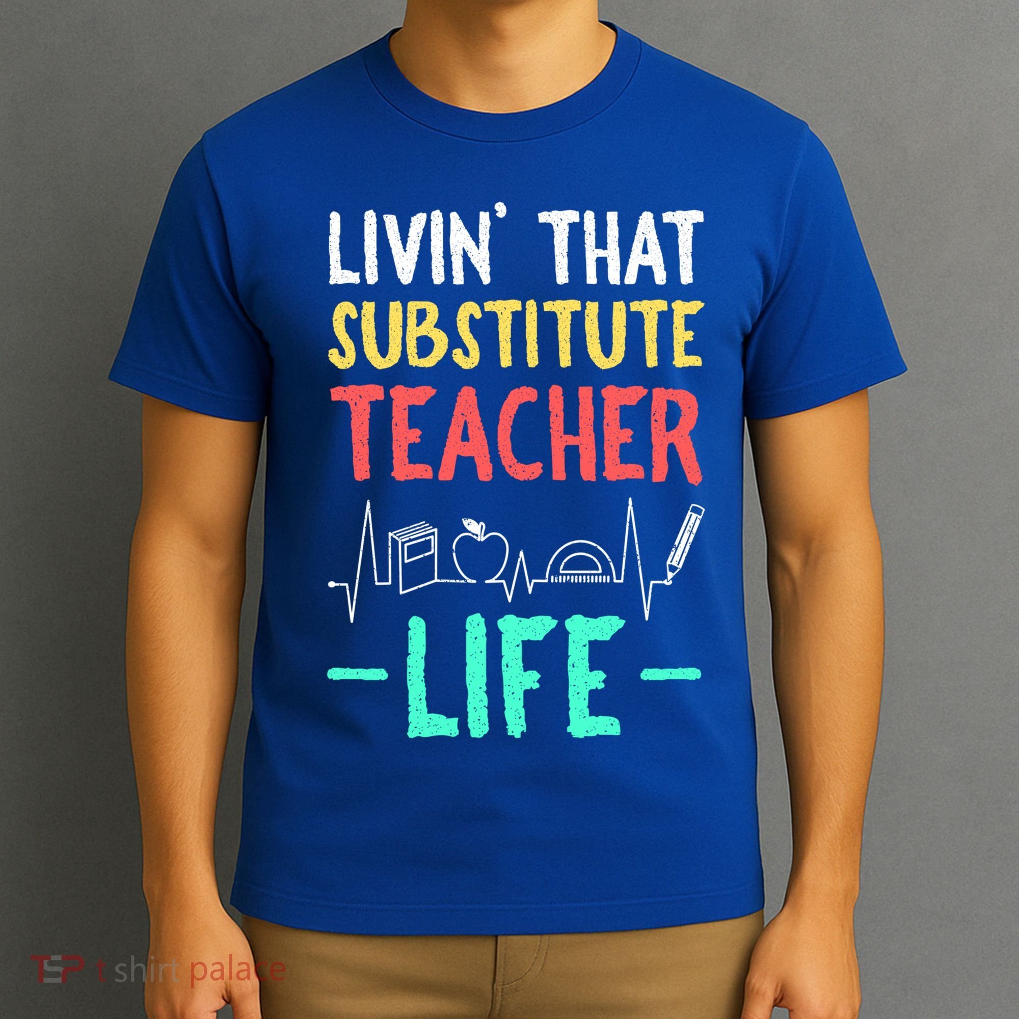 Livin That Substitute Teacher Life Teacher Appreciation Funny Gift T-Shirt