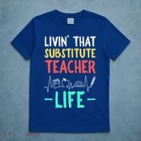 Livin That Substitute Teacher Life Teacher Appreciation Funny Gift T-Shirt thumb 5
