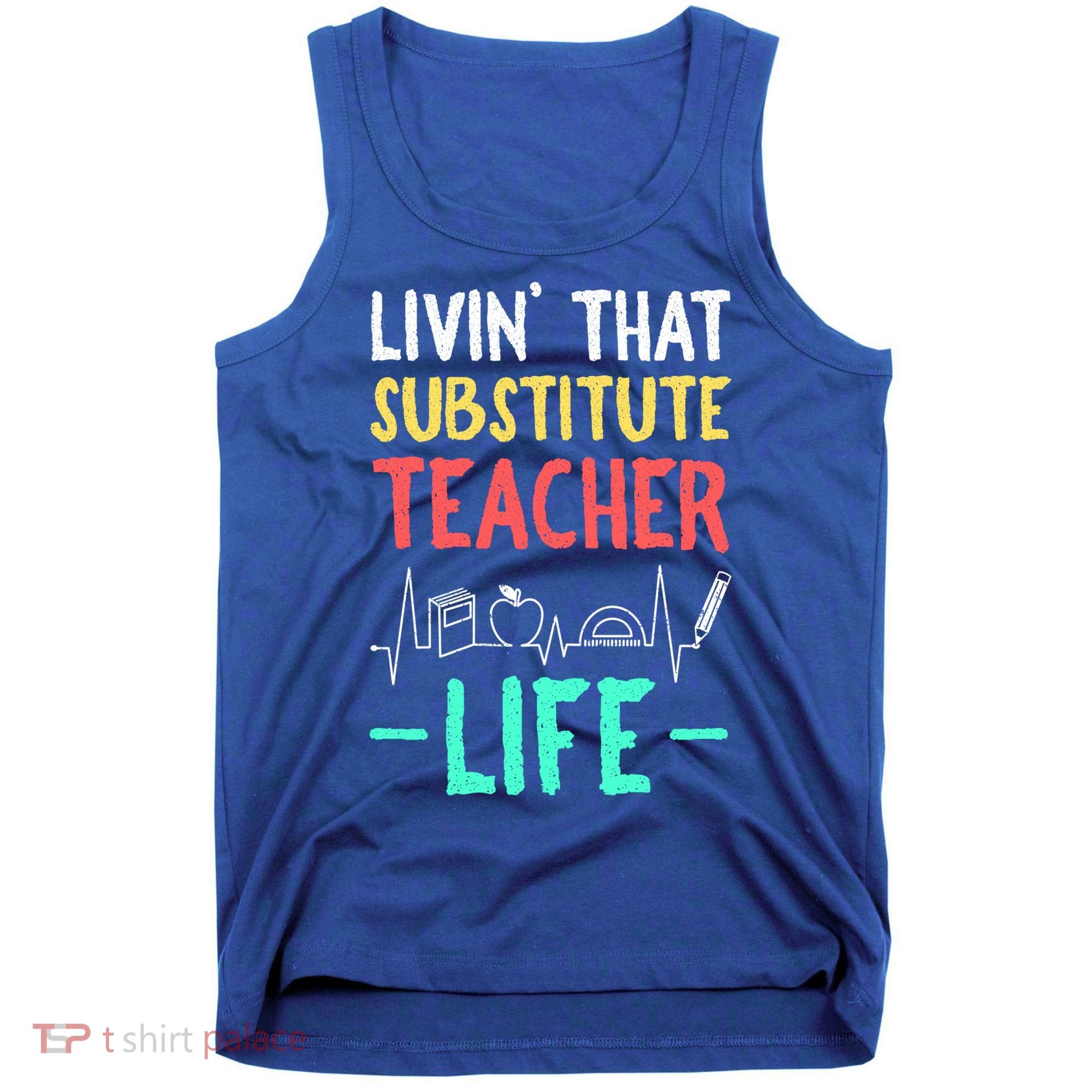 Livin That Substitute Teacher Life Teacher Appreciation Funny Gift Tank Top