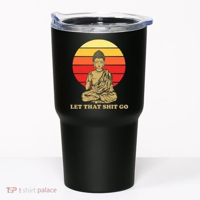 Let That Shit Go Buddha Tumbler