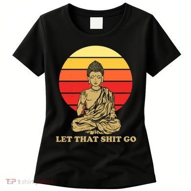 Let That Shit Go Buddha Women's T-Shirt