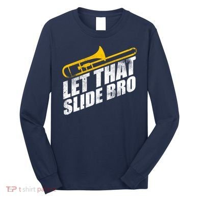 Let That Slide Bro - Funny Trombone Player Band Gift Long Sleeve Shirt