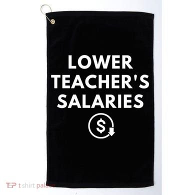 Lower Teacher Salaries Golf Towel