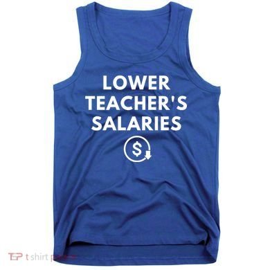 Lower Teacher Salaries Tank Top