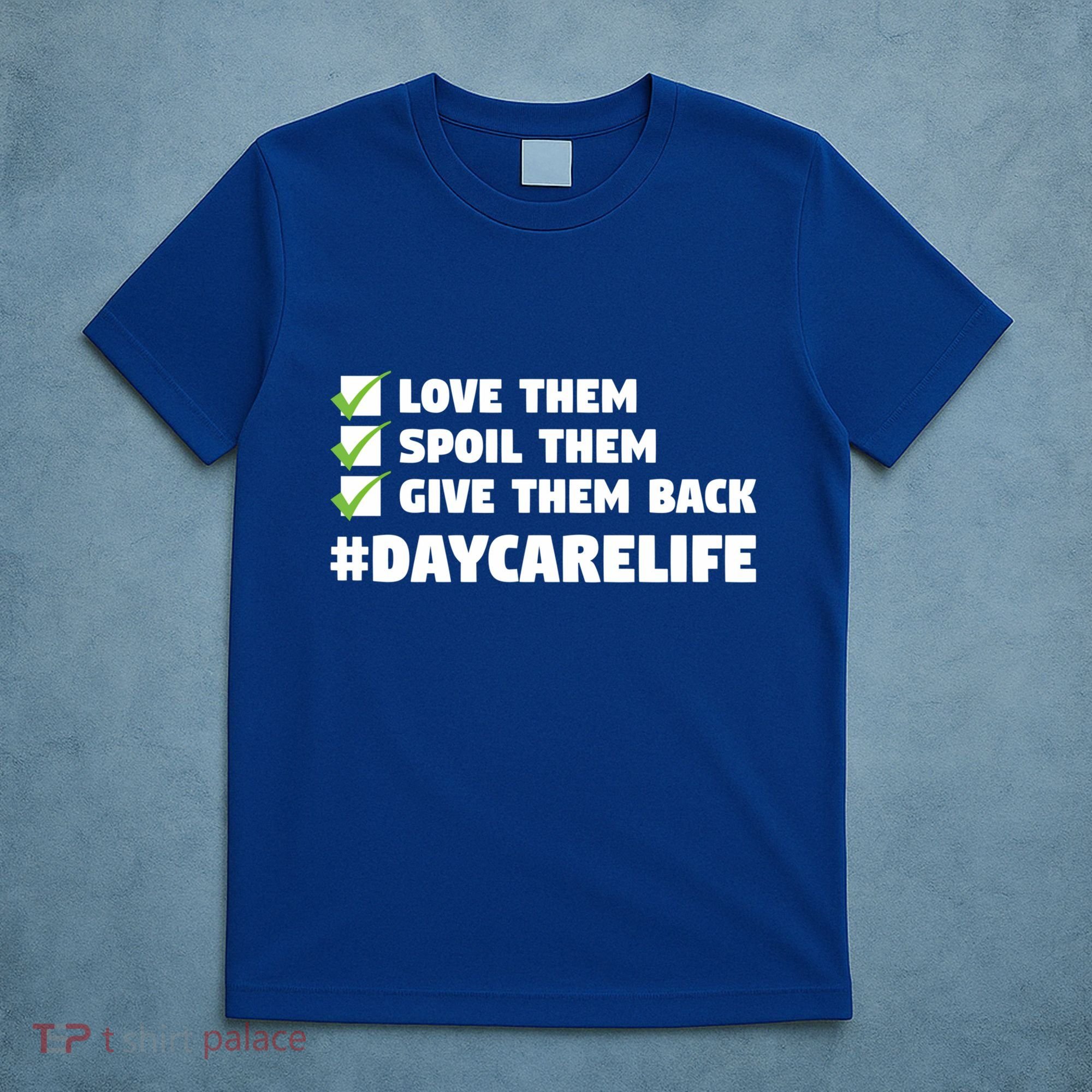 Love Them Spoil Them Give Them Back Nursery Daycare Teacher Cool Gift T-Shirt