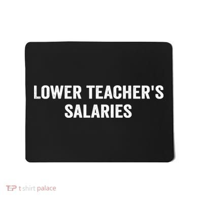 Lower Teacher Salaries Funny Mousepad