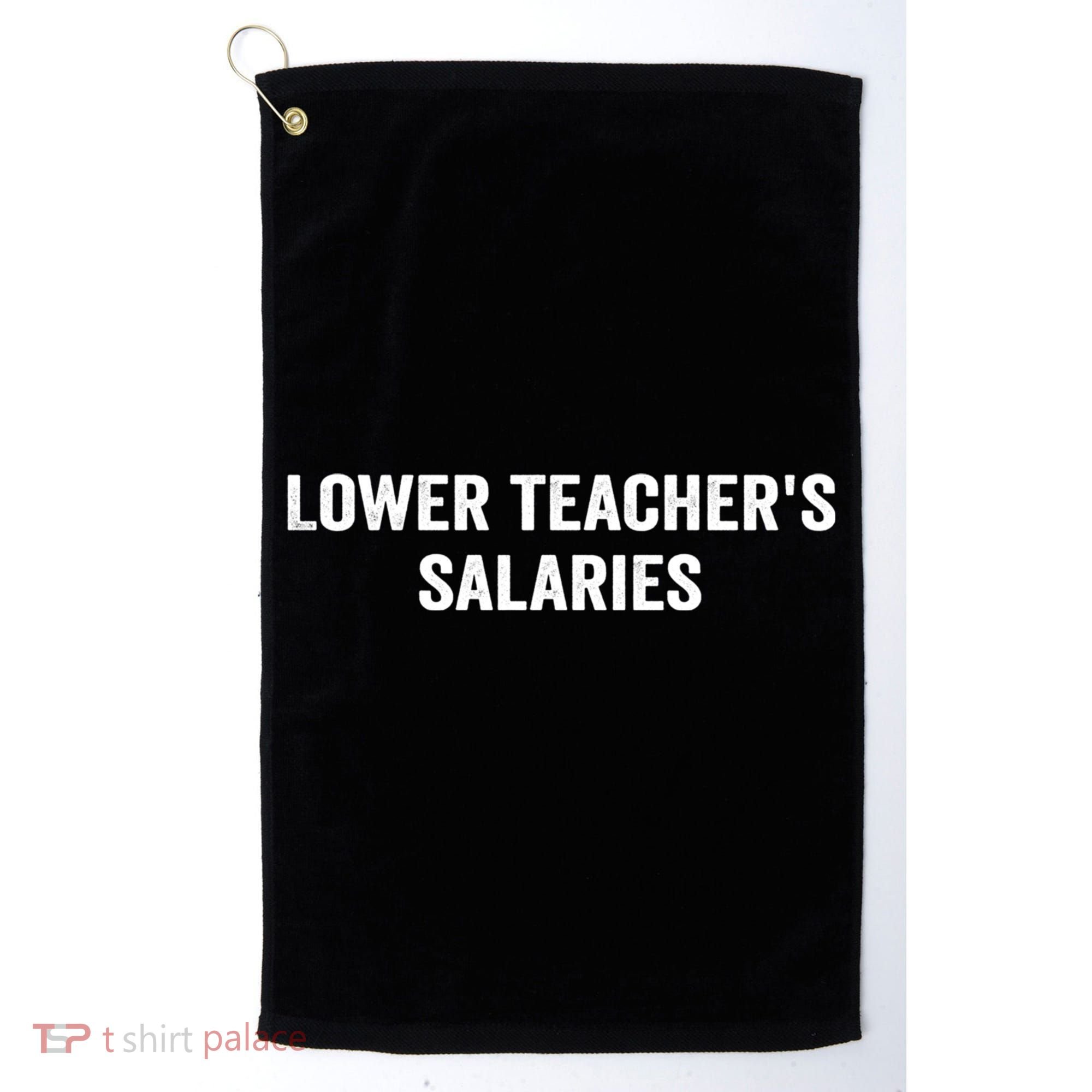 Lower Teacher Salaries Funny Golf Towel