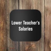 Lower Teacher Salaries Funny Teacher Coaster thumb 0