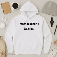 Lower Teacher Salaries Funny Teacher Hoodie thumb 3