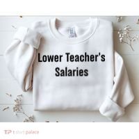 Lower Teacher Salaries Funny Teacher Sweatshirt thumb 2