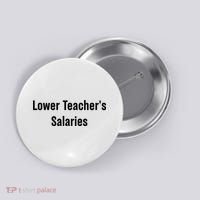 Lower Teacher Salaries Funny Teacher Button thumb 0