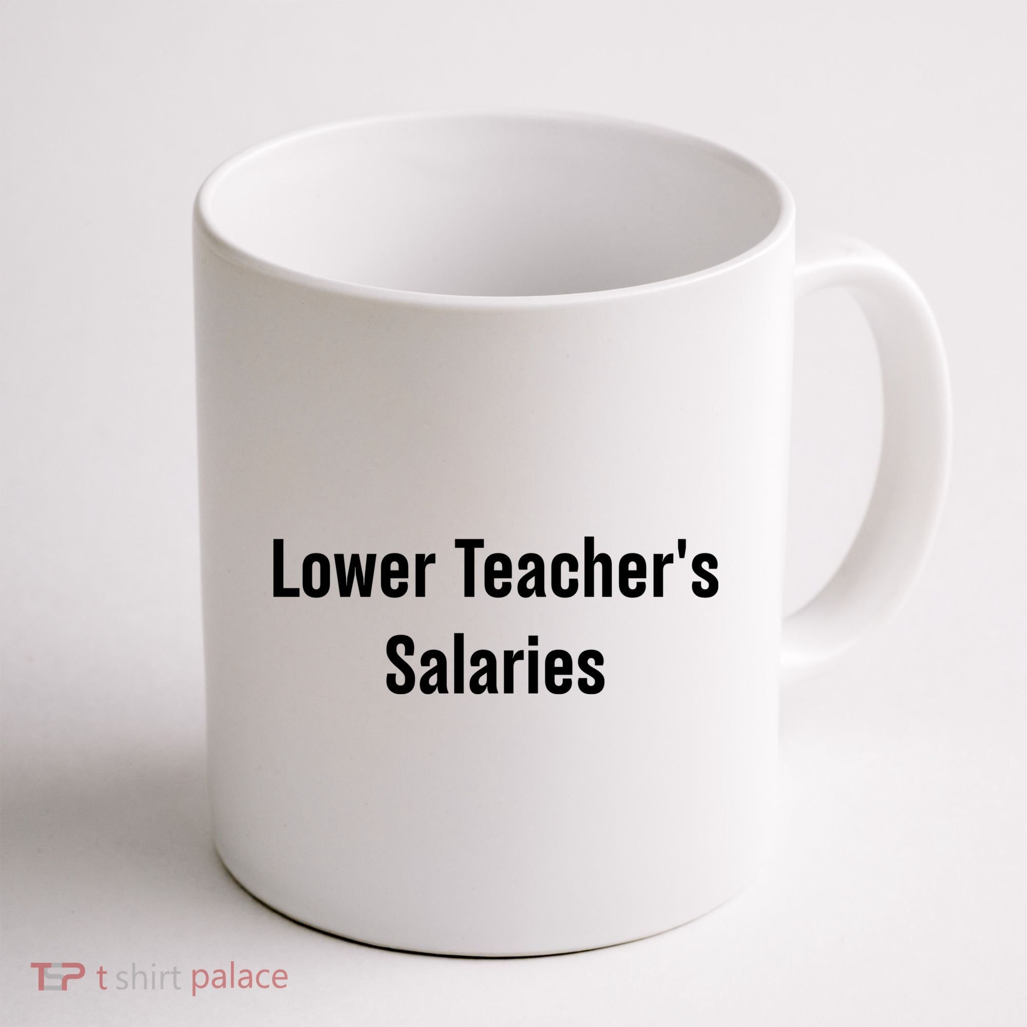 Lower Teacher Salaries Funny Teacher Coffee Mug